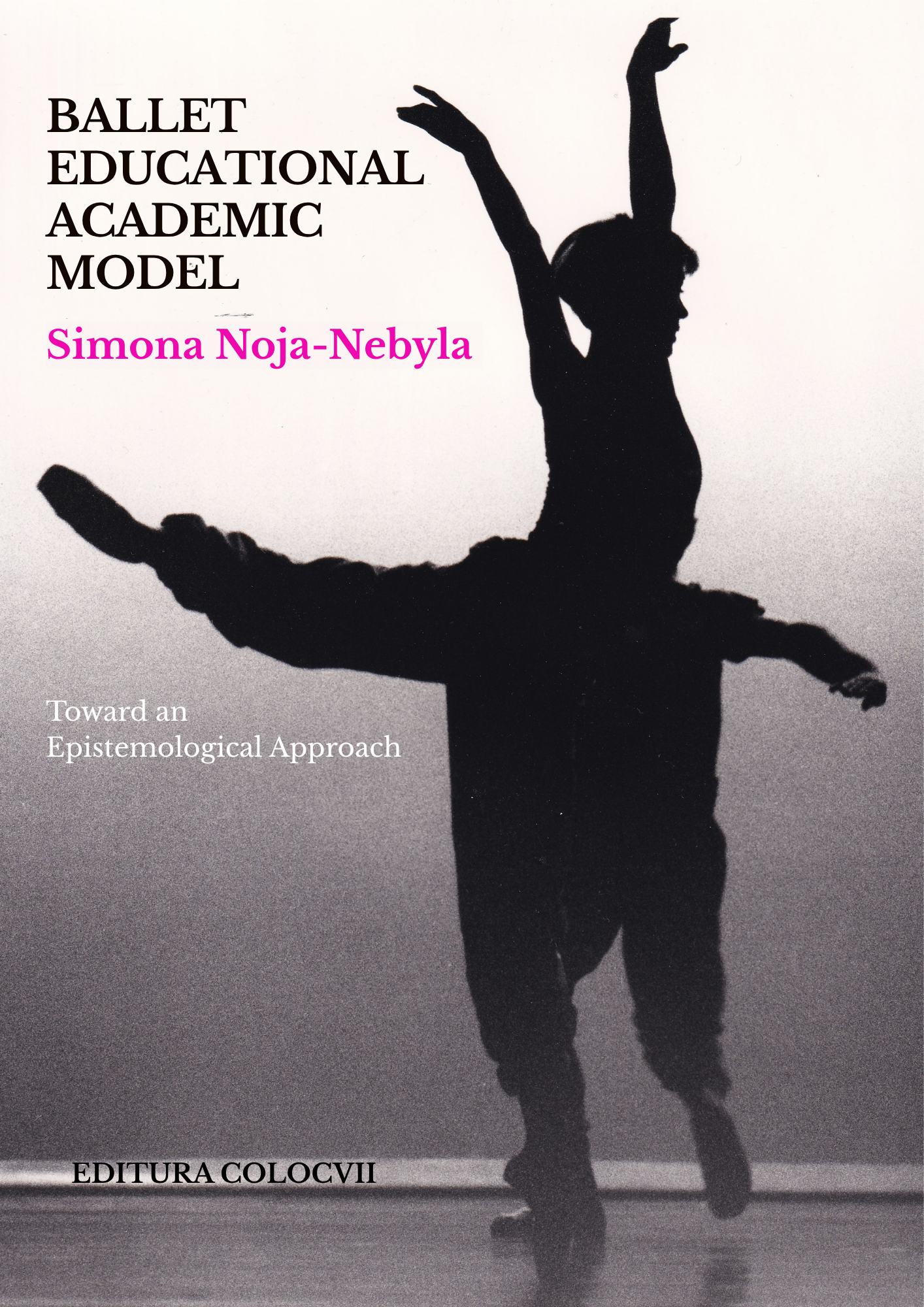 Silhouette of a ballet dancer stretching on stage, with text overlay about a ballet educational academic model by Simona Noja-Nebyla, published by Editura Colocvii.