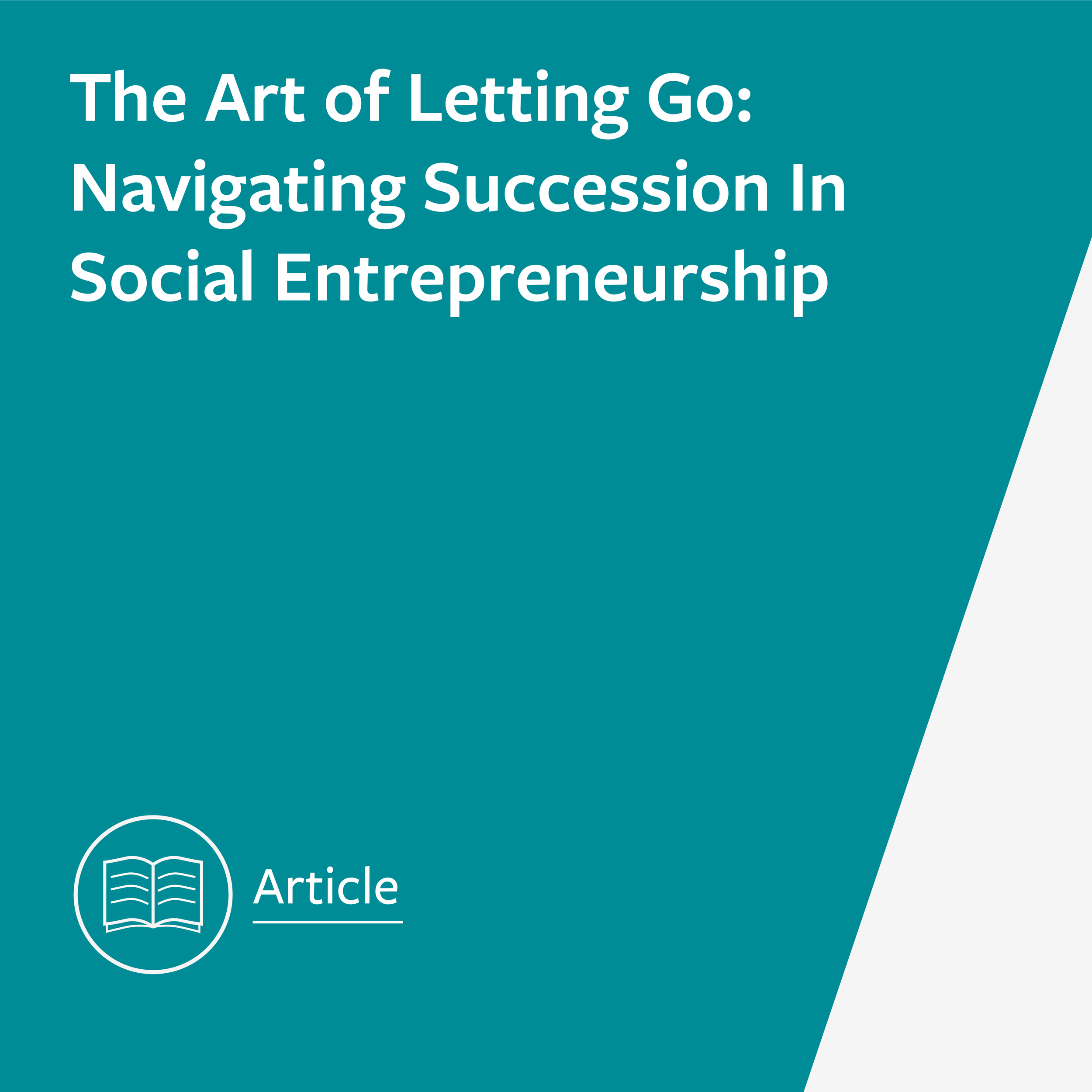 Teal and grey graphic with white text showing the title of the article ‘The Art of Letting Go: Navigating Succession in Social Entrepreneurship'. In the bottom left corner is an icon showing an open publication with the word 'article'.