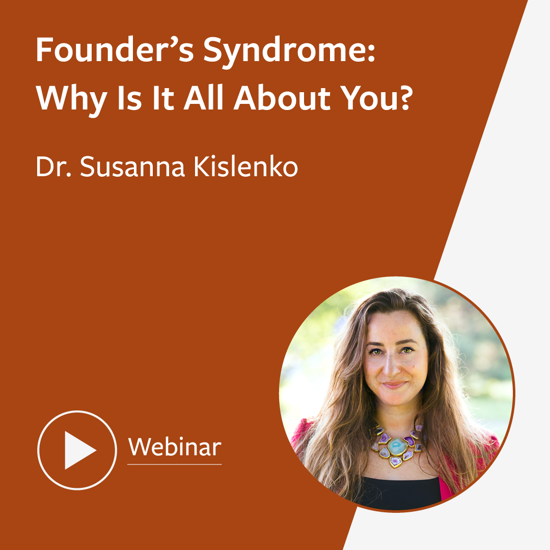 Webinar recording graphic showing the title, Founder's Syndrome: Why Is It All About You? The speaker name Dr Susanna Kislenko and her profile picture.