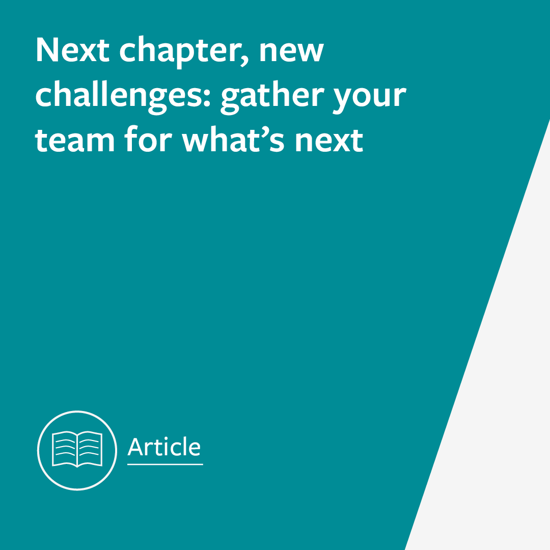 Next chapter, new challenges: gather your team for what’s next