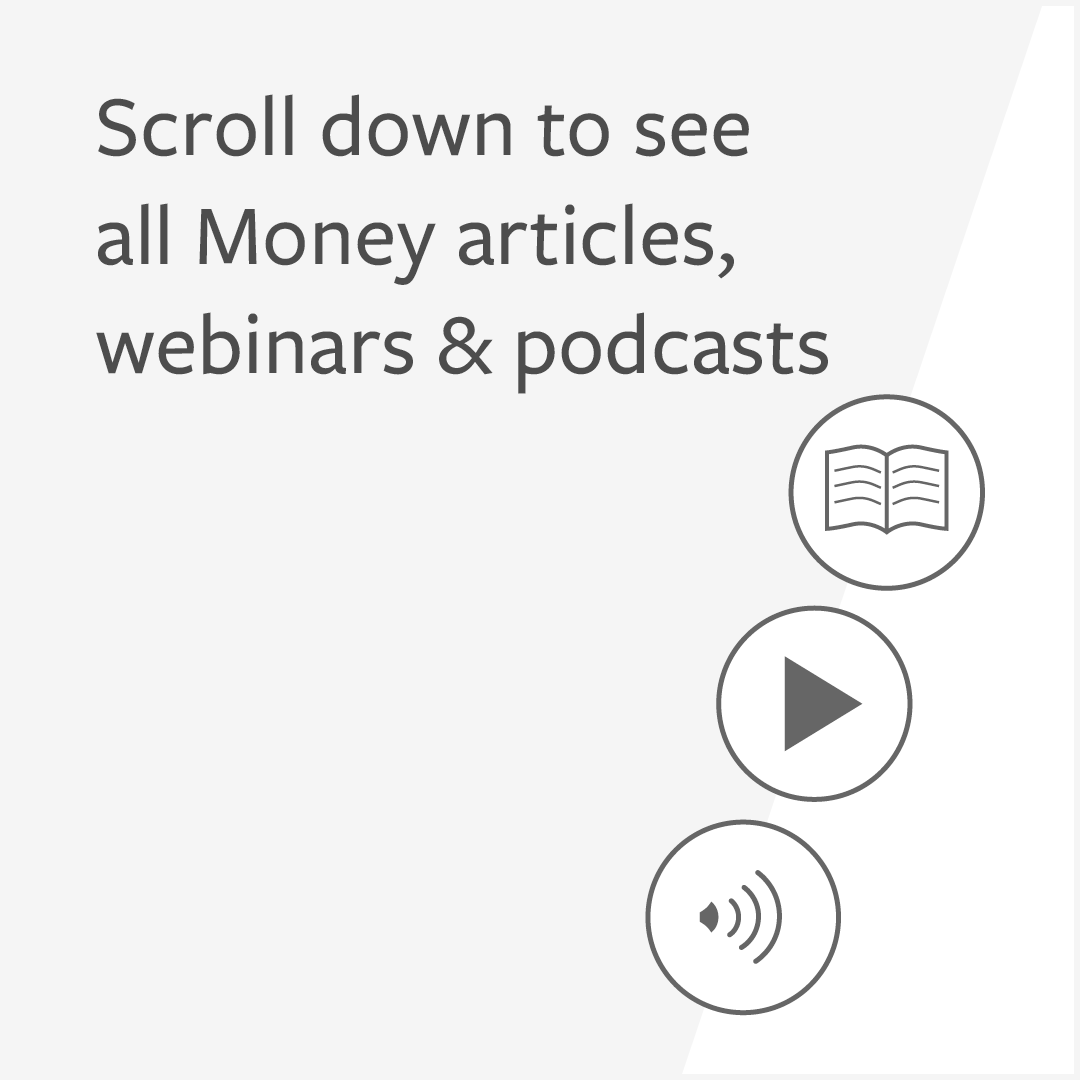 Grey graphic with text: ‘Scroll down to see all Money articles, webinars & podcasts’. In the corner are the website icons for articles, webinar recordings and podcast episodes.