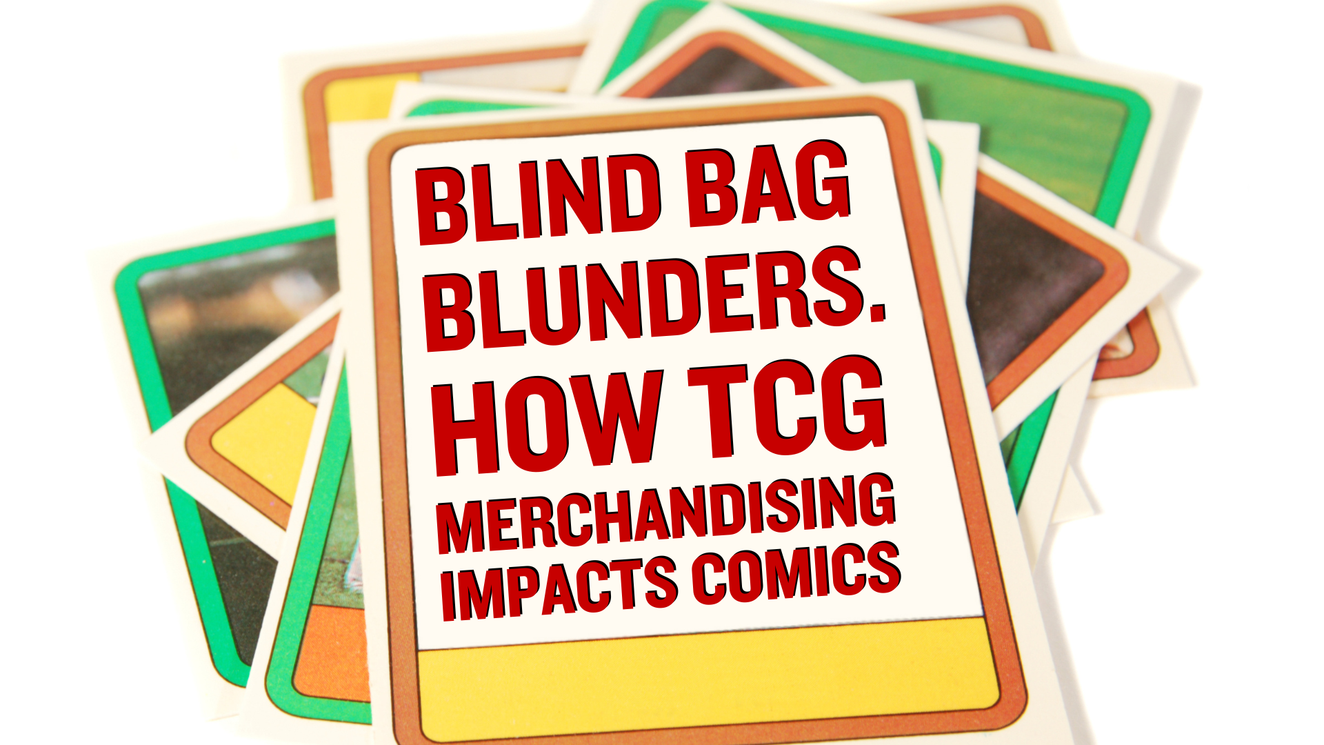 Blind Bag Blunders. How TCG Merchandising Impacts Comics