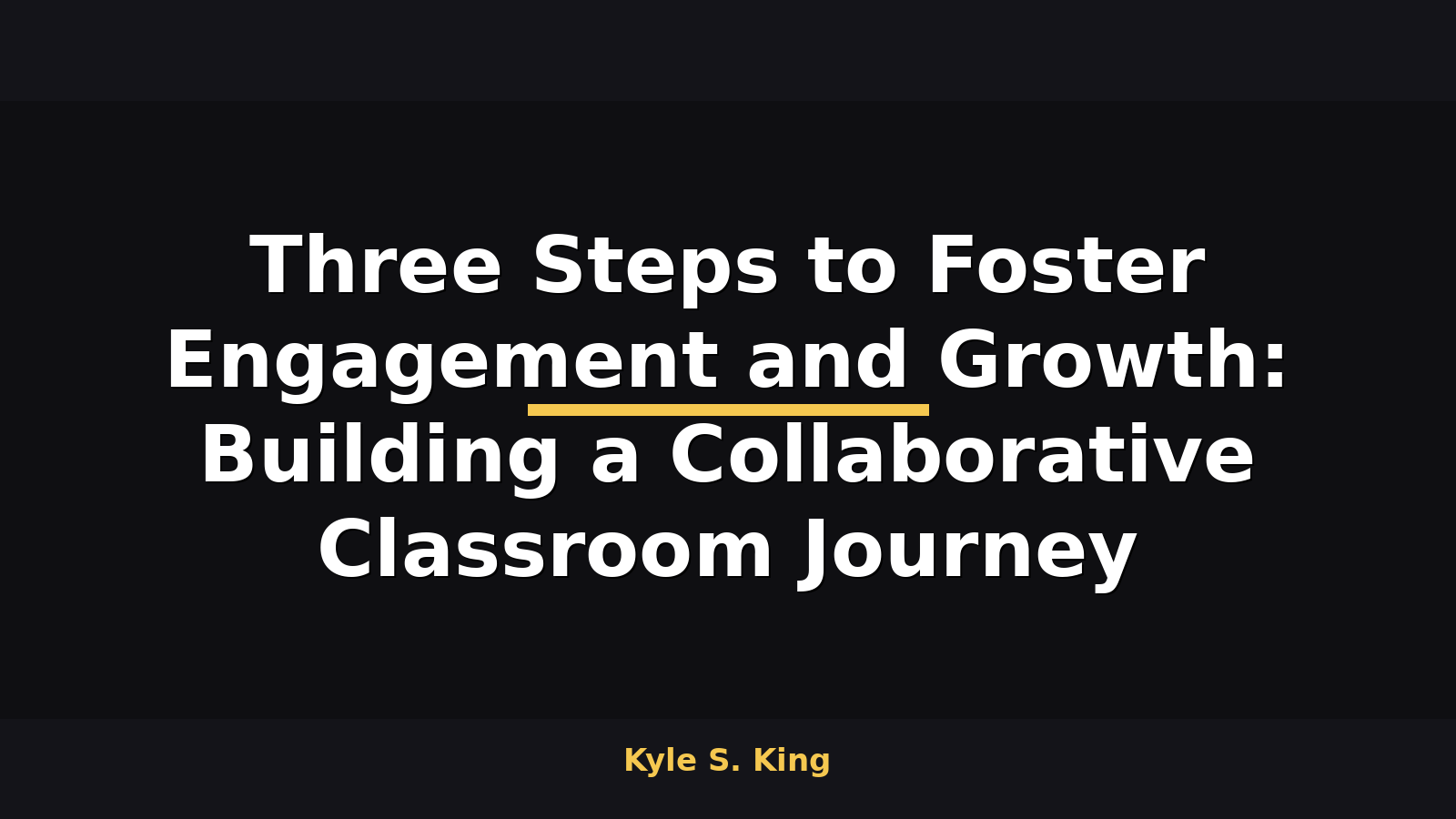 Three Steps to Foster Engagement and Growth: Building a Collaborative Classroom Journey