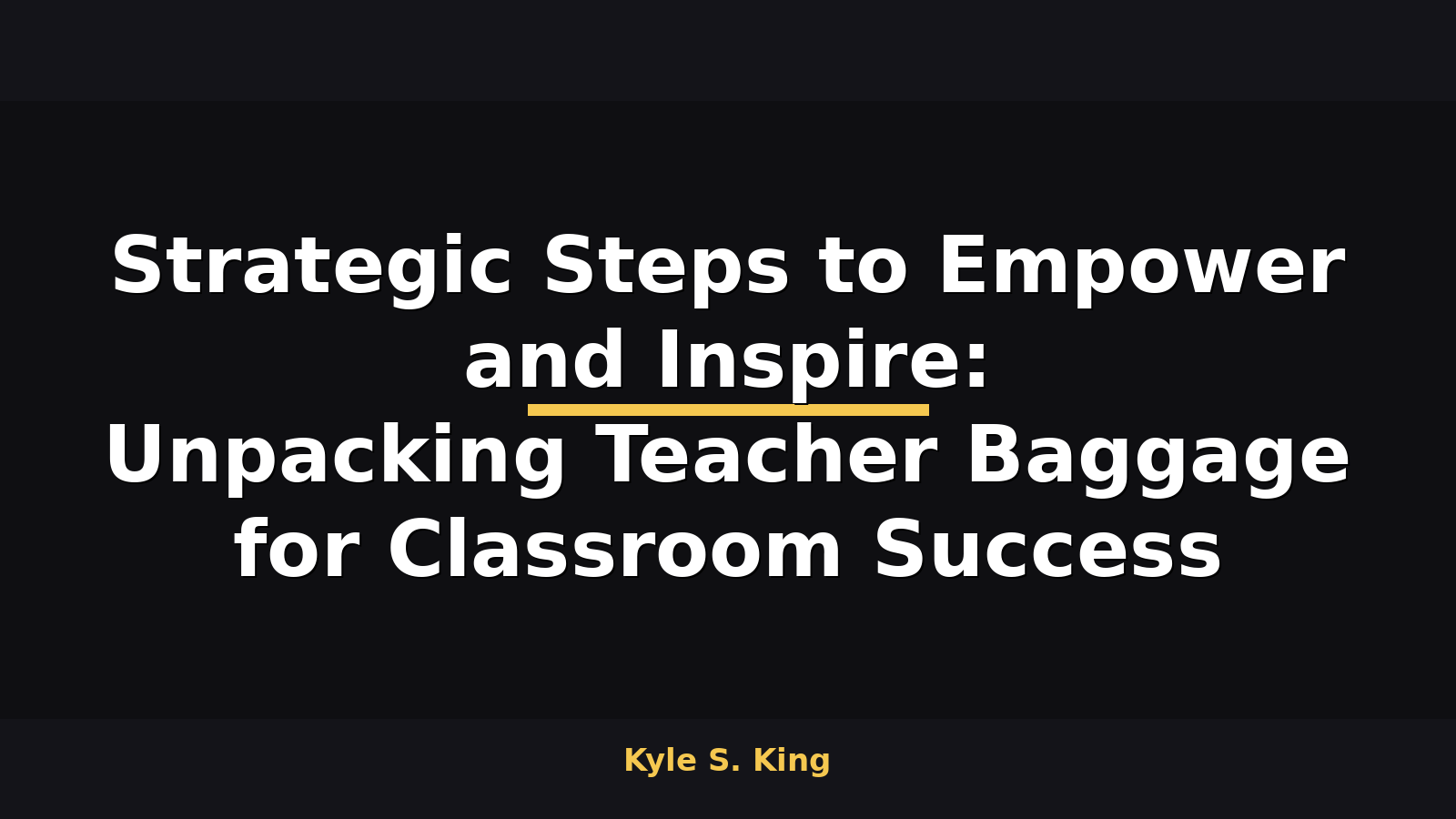Strategic Steps to Empower and Inspire: Unpacking Teacher Baggage for Classroom Success