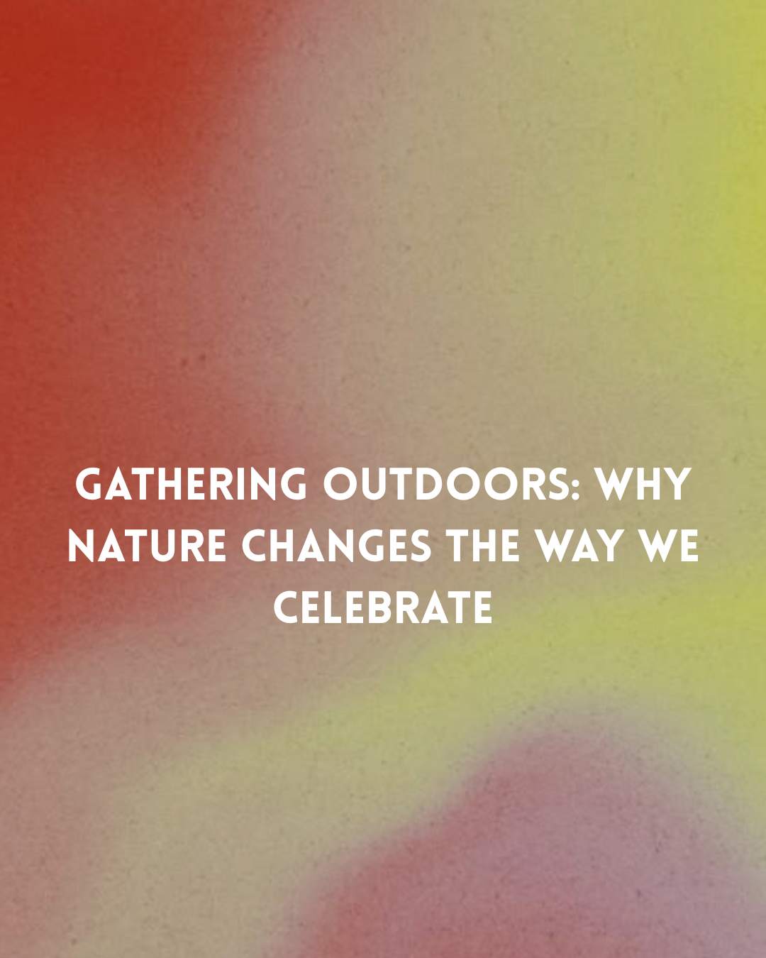 Why Outdoor Gatherings Feel Different