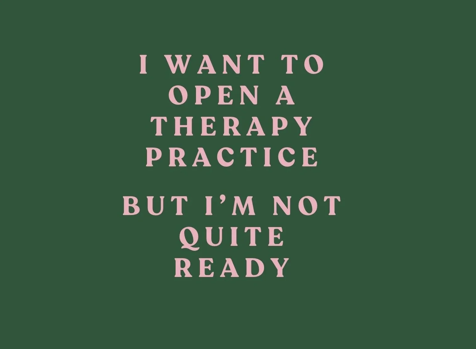 I Want to Open a Therapy Practice, but I'm Not Quite Ready