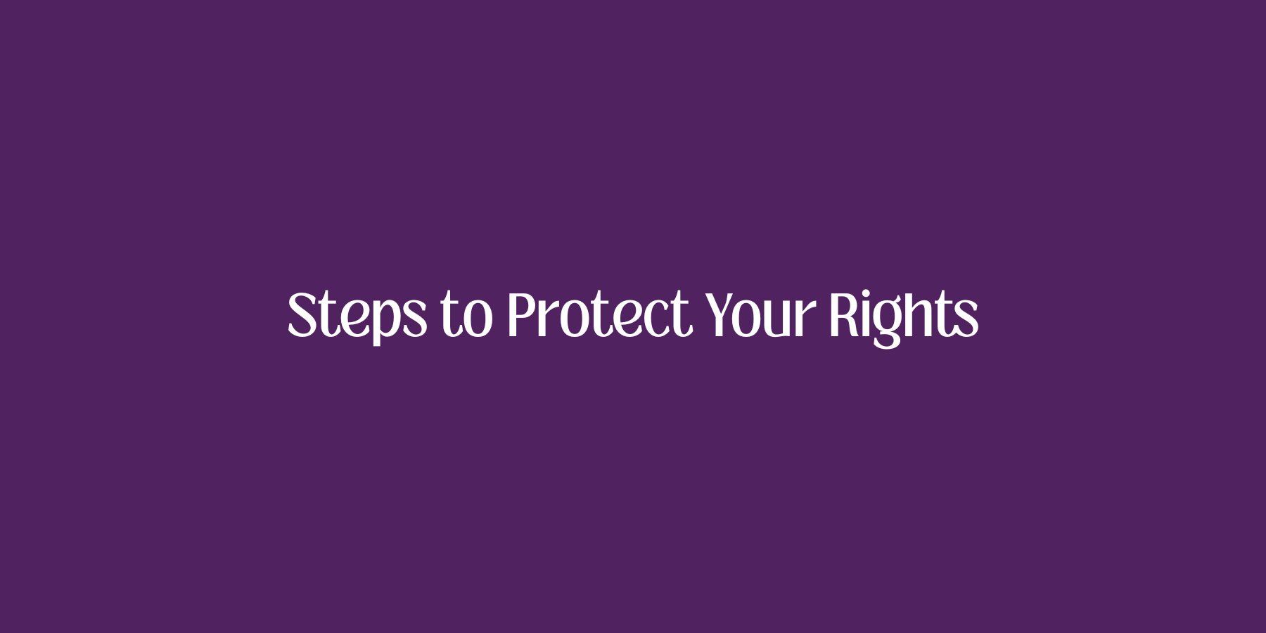 Steps to protect your rights