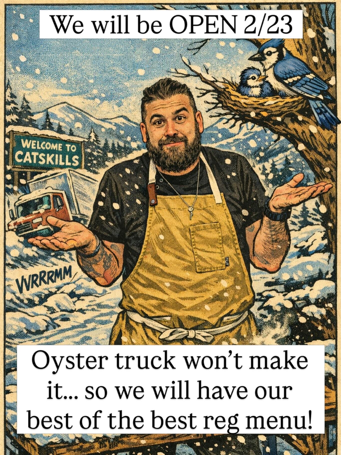 Good news: we will be open tonight 2/23 at 5pm. Not so good news: Oyster truck is not going to make it. So we will have our reg menu tonight! Two outta three ain&rsquo;t bad&hellip; see you soon!