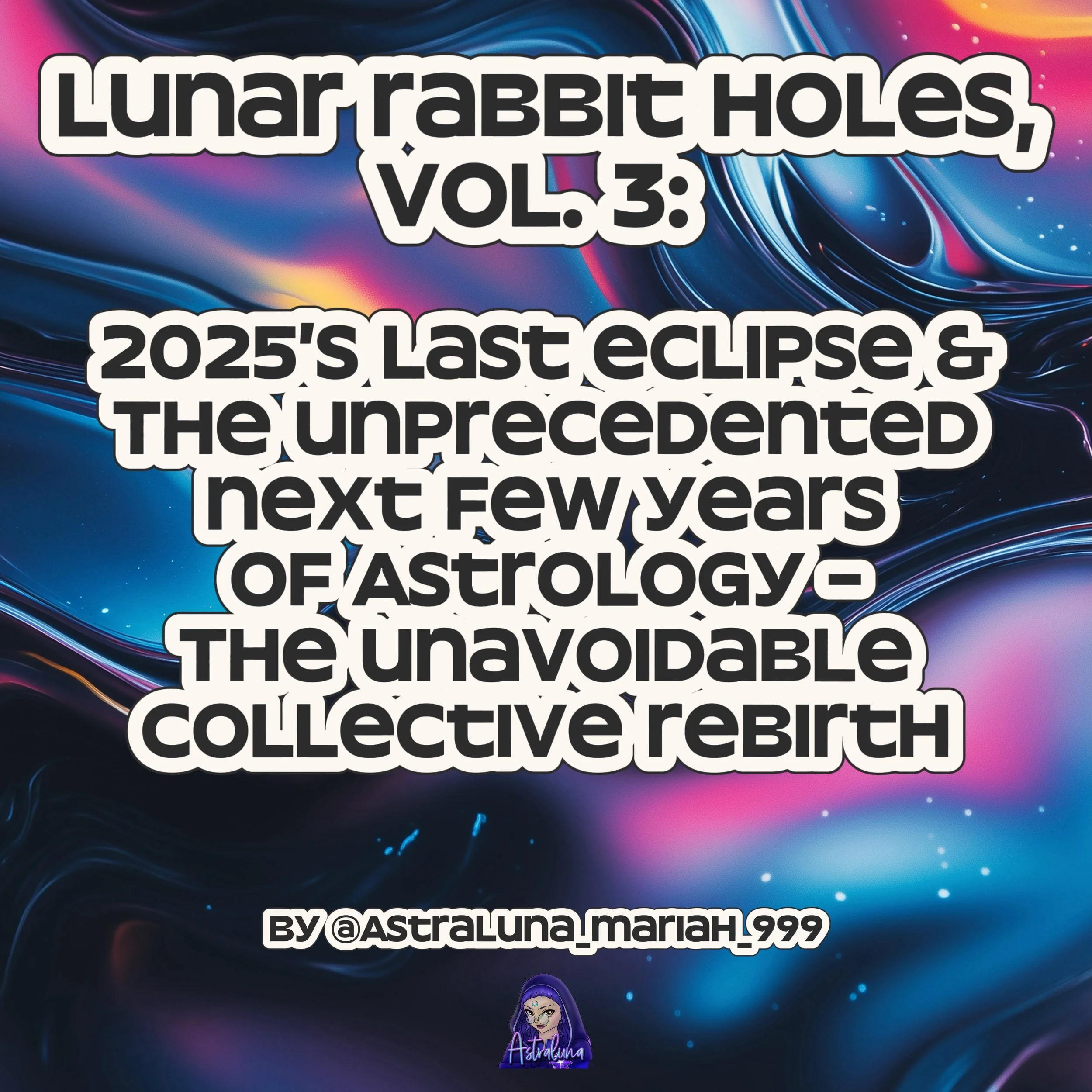 Lunar Rabbit Holes Vol. 3: 2025’s Last Eclipse & The Unprecedented Next Few Years of Astrology - An Unavoidable Collective Rebirth