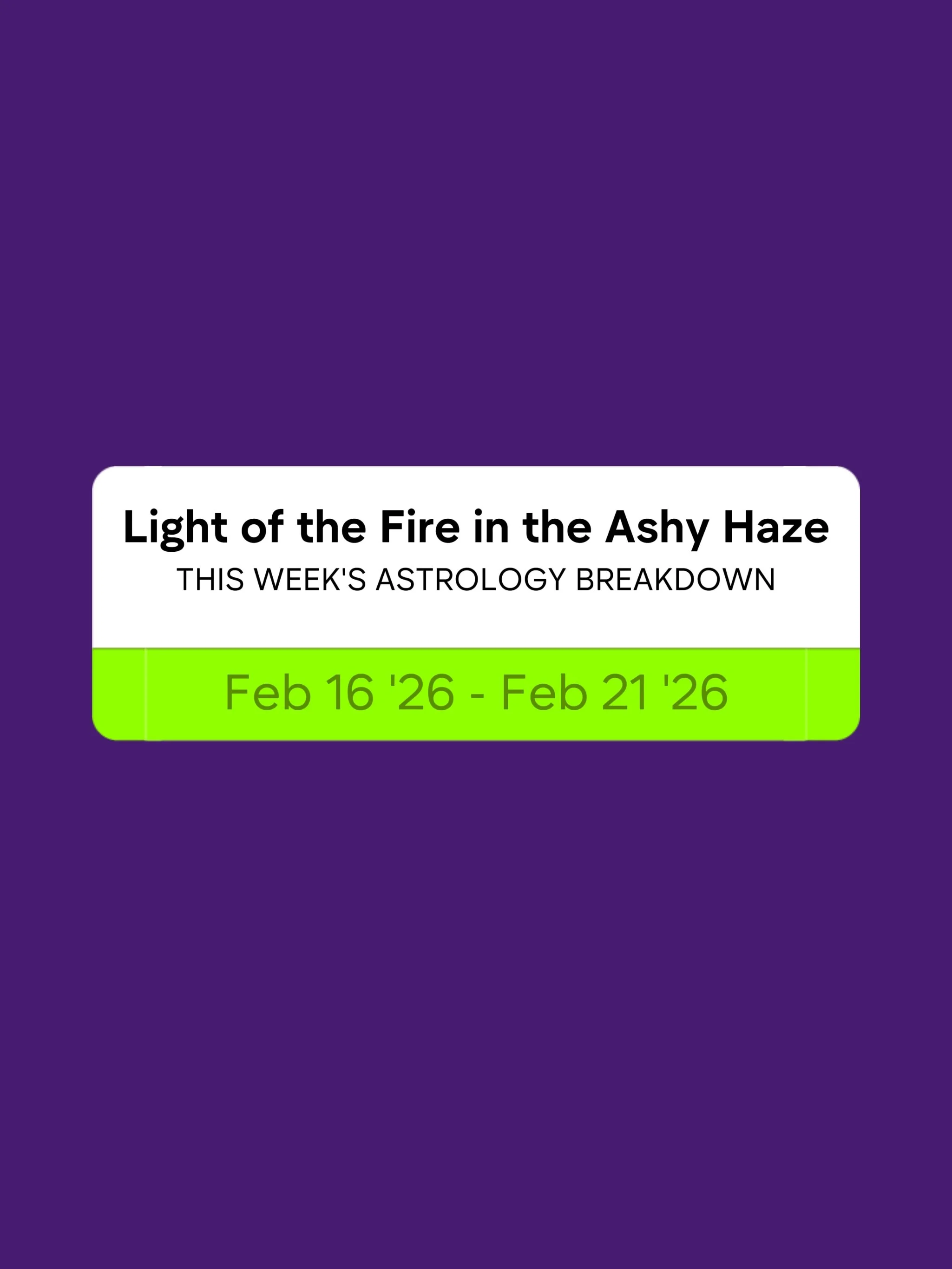 The Light of the Fire in the Ashy Haze: February 16-21 2026 Astrology Guide