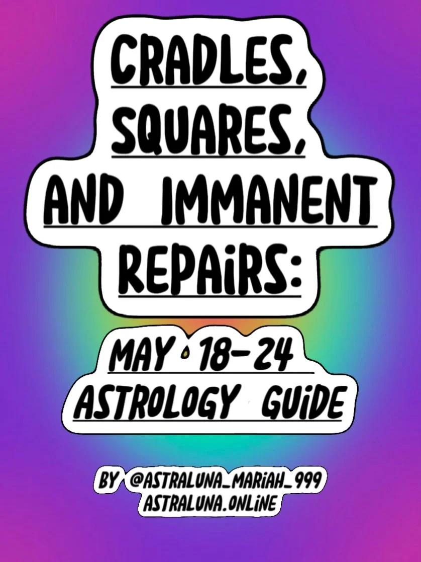 Cradles, Squares, and Immenent Repairs: May 18-24 Astrology Guide