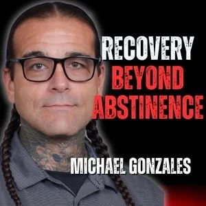 Recovery Beyond Abstinence with Celebrity Interventionist Michael Gonzales