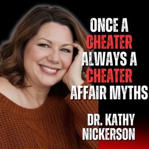Once a Cheater, Always A Cheater and Other Affair Recovery Myths with Dr Kathy Nickerson