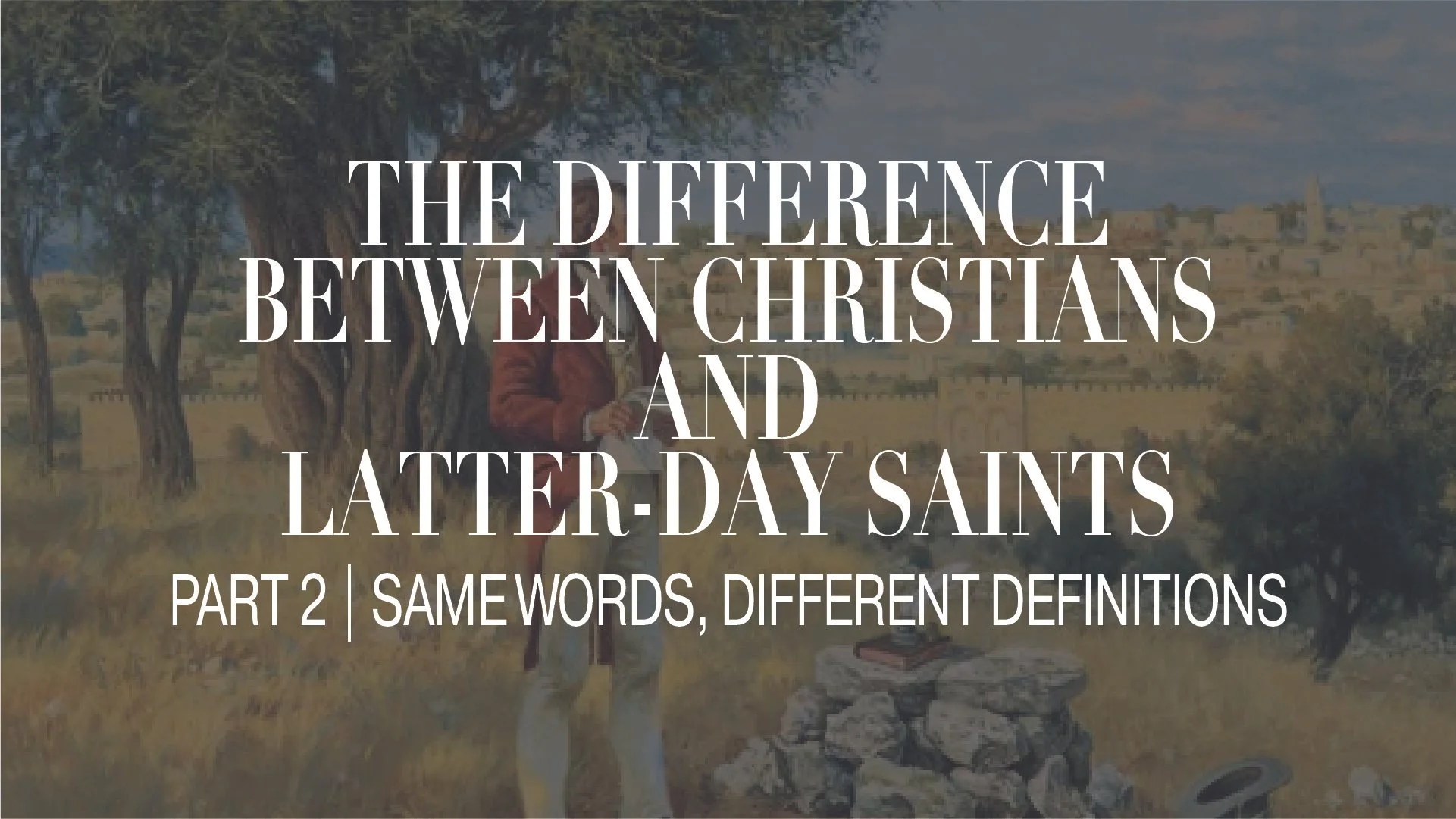 MORMONISM VS. CHRISTIANITY - Part 2: Same Words, Different Definitions