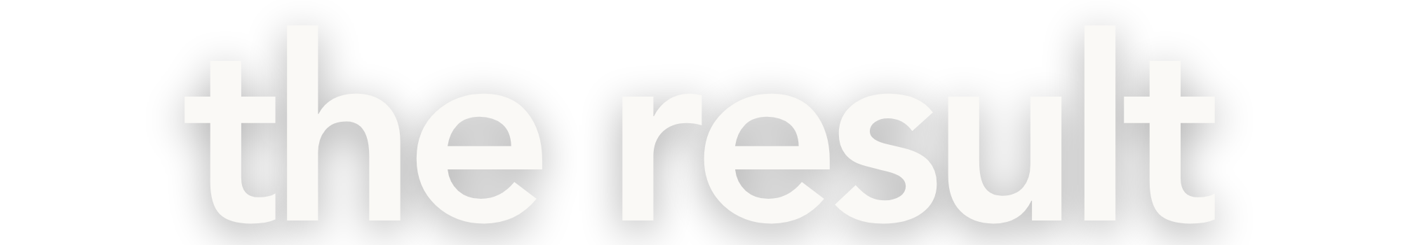 Close-up of the phrase 'the result' in bold white letters on a black background.