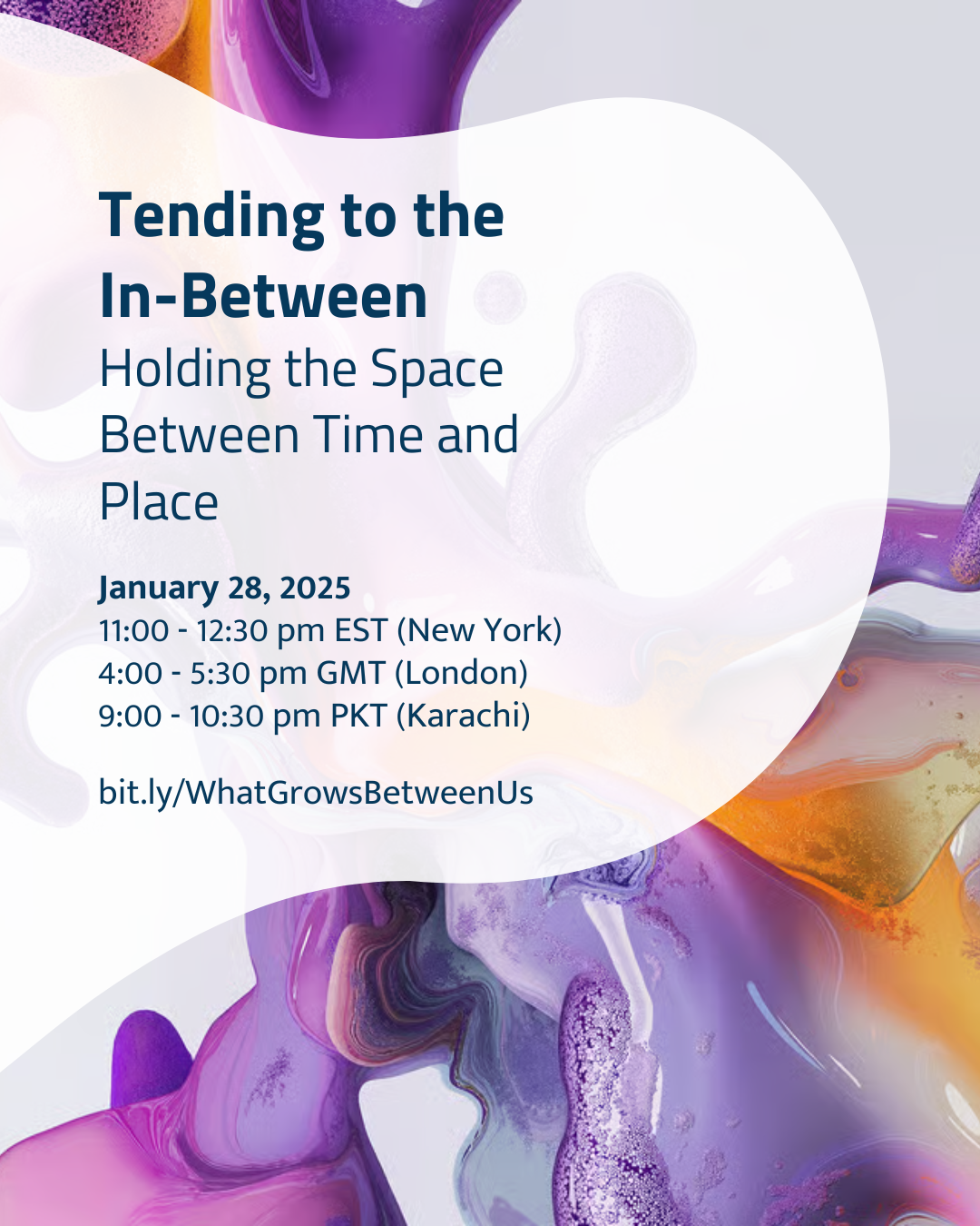 Event flyer with colorful abstract background, title 'Tending to the In-Between: Holding the Space Between Time and Place', date January 28, 2025, and times for New York, London, and Karachi time zones, with a URL at the bottom.