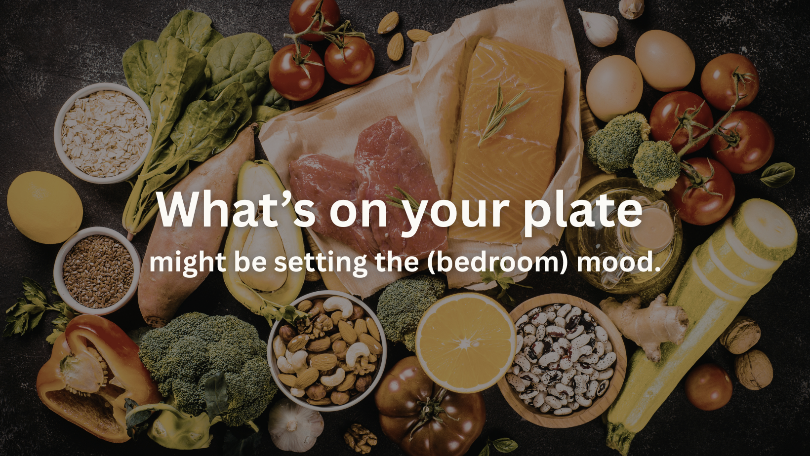 What’s on your plate might be setting the (bedroom) mood.