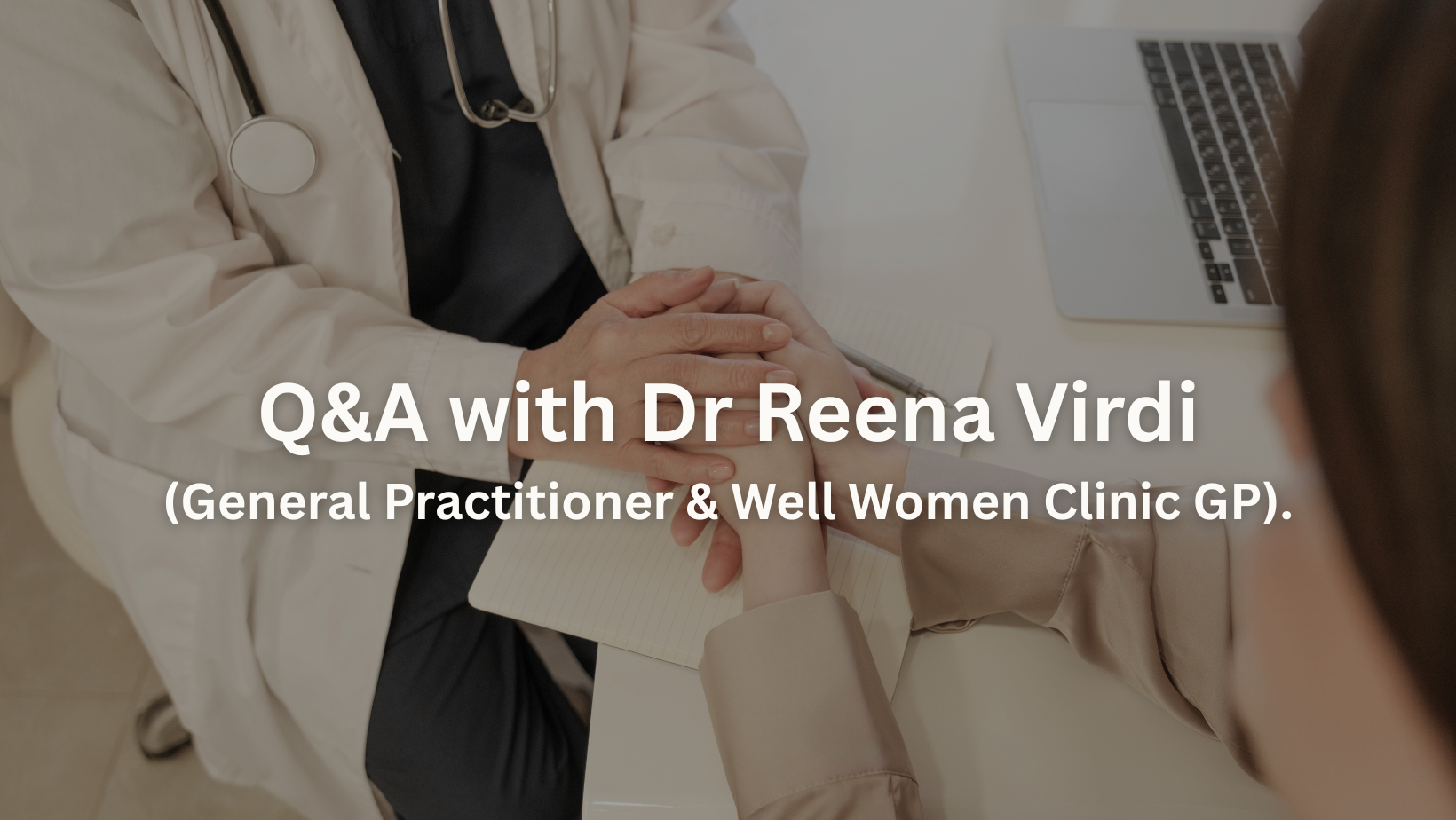 Q&amp;A with Dr Reena Virdi (General Practitioner and Well Women Clinic GP)
