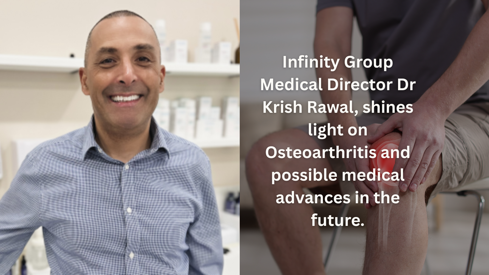 Infinity Group Medical Director Dr Krish Rawal, shines light on Osteoarthritis and possible medical advances in the future.