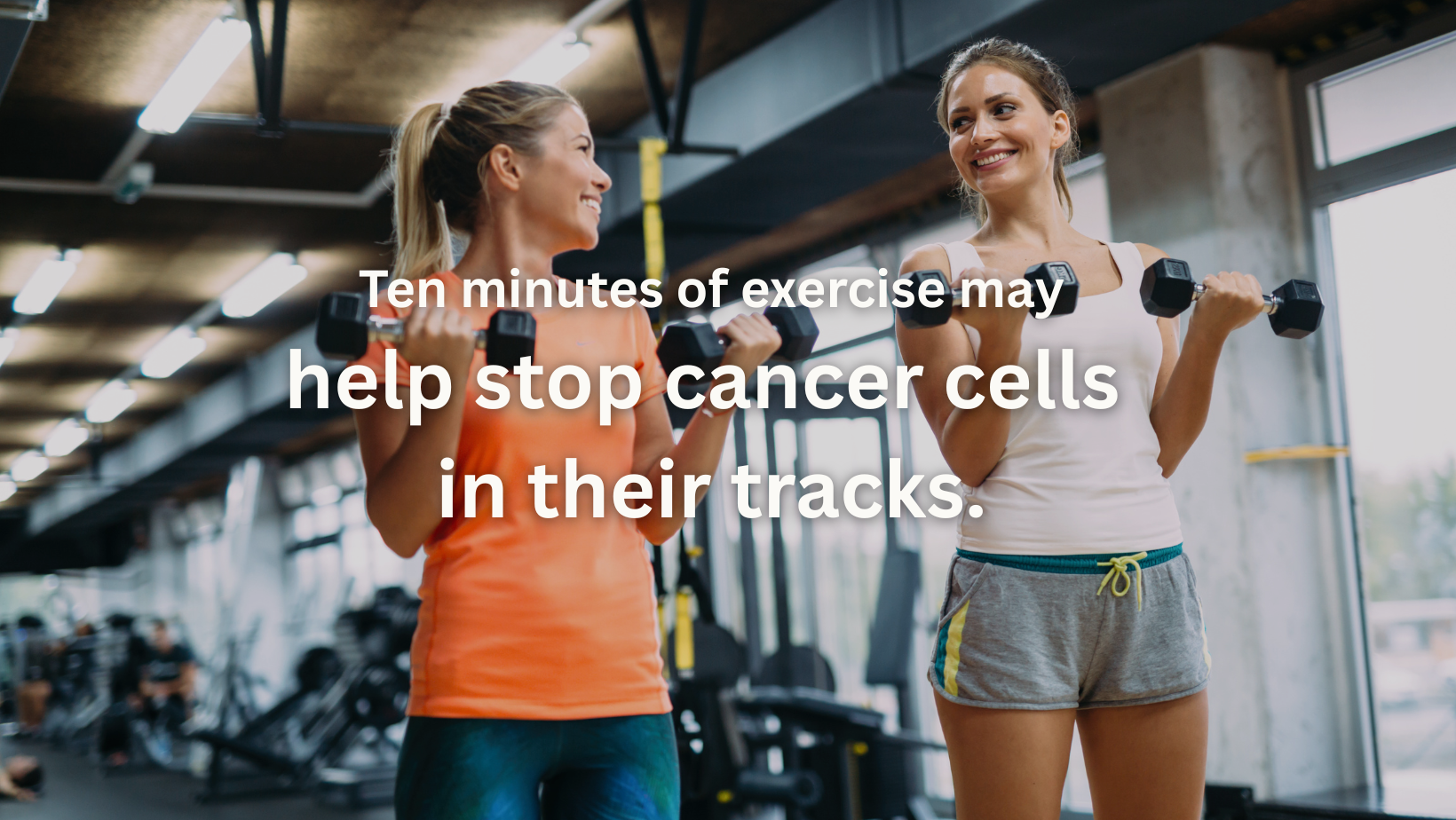 Ten minutes of exercise may help stop cancer cells in their tracks.