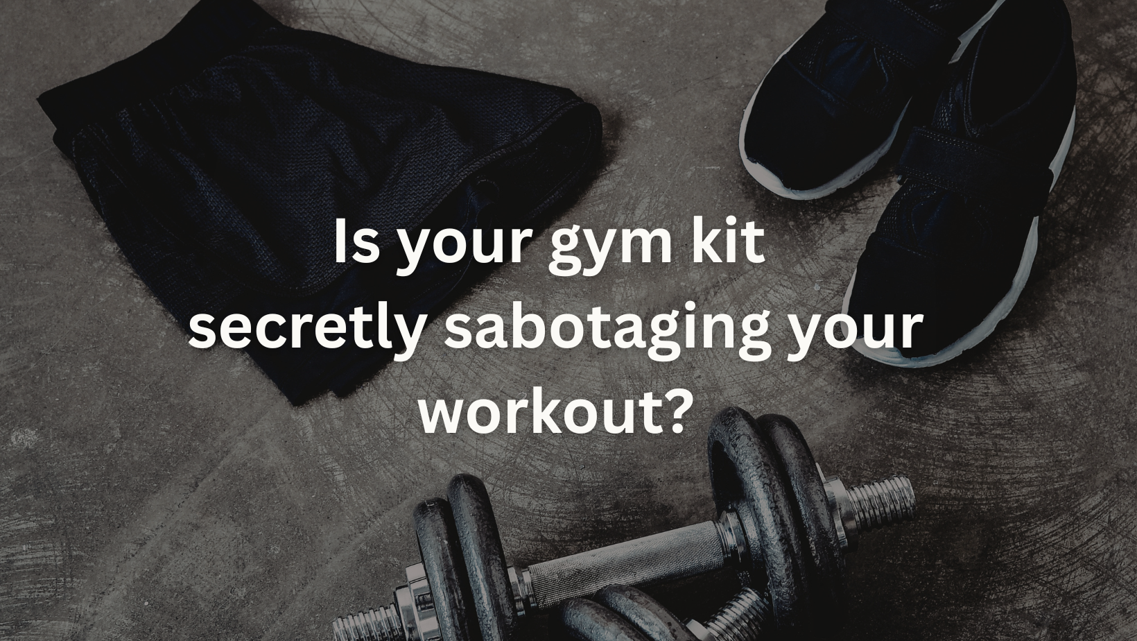 Is your gym kit secretly sabotaging your workout?