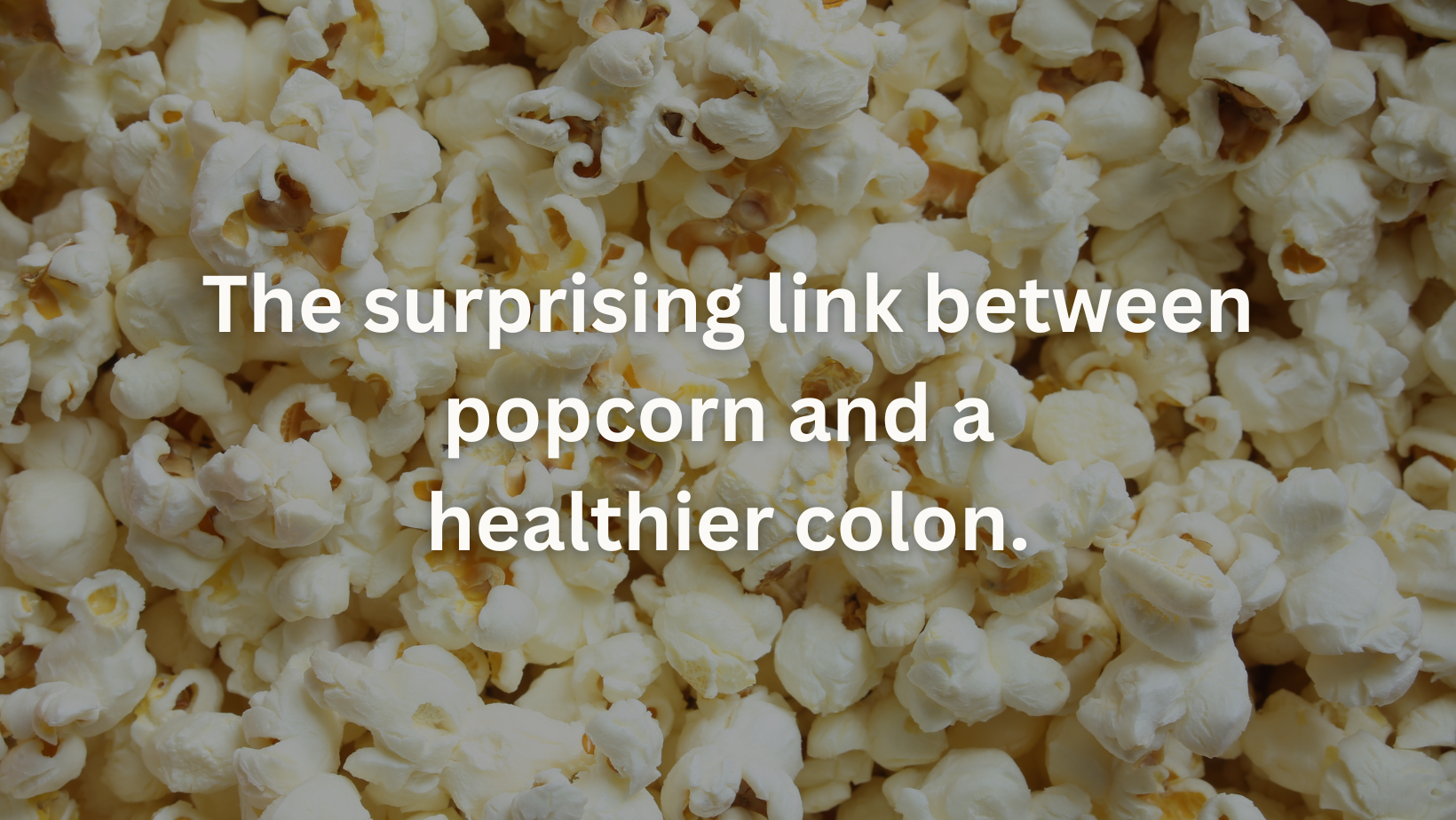 The surprising link between popcorn and a healthier colon.