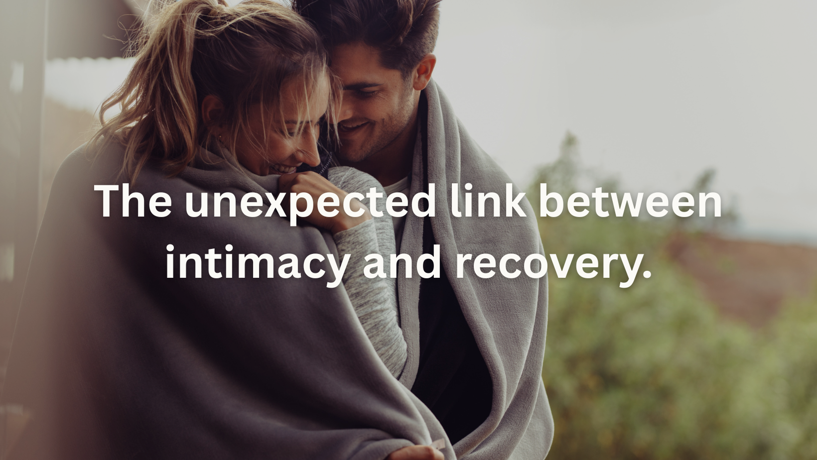 The unexpected link between intimacy and recovery.