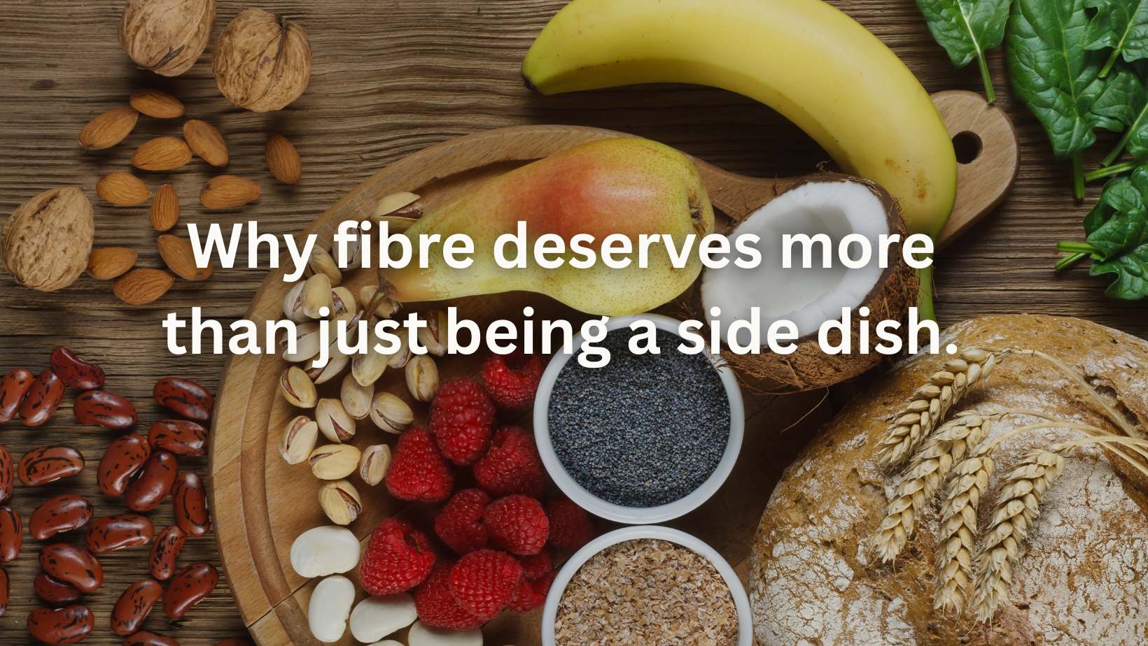 Why fibre deserves more than just being a side dish.