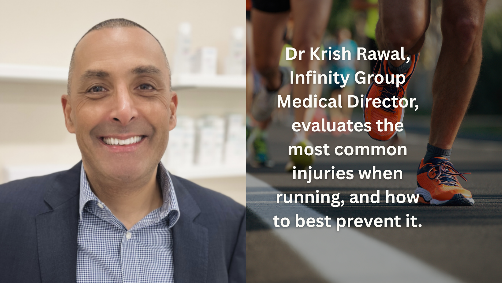 Dr Krish Rawal, Infinity Group Medical Director, evaluates the most common injuries when running, and how to best prevent it.