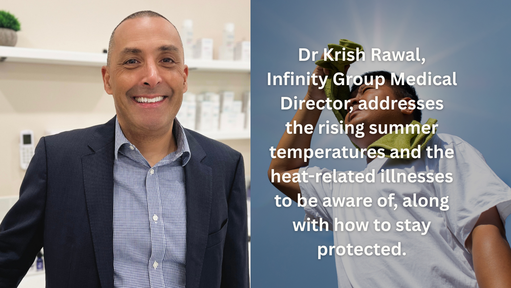 Infinity Group Medical Director, Dr Krish Rawal addresses the rising temperatures this summer and heat-related illnesses we should be aware of.