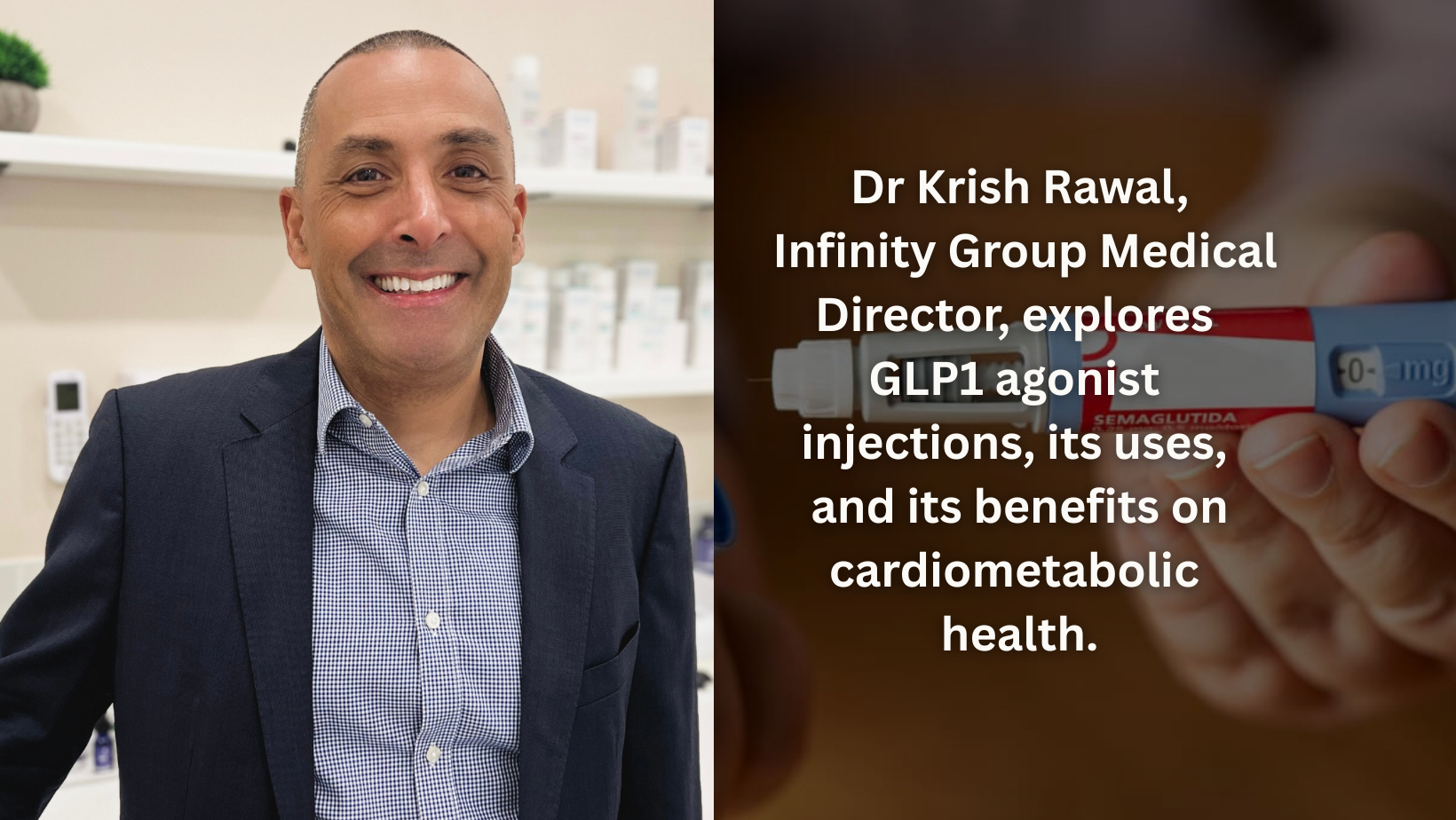 Infinity Group Medical Director Dr Krish Rawal, explores GLP1 agonist injections, its uses, and its benefits on cardiometabolic health.