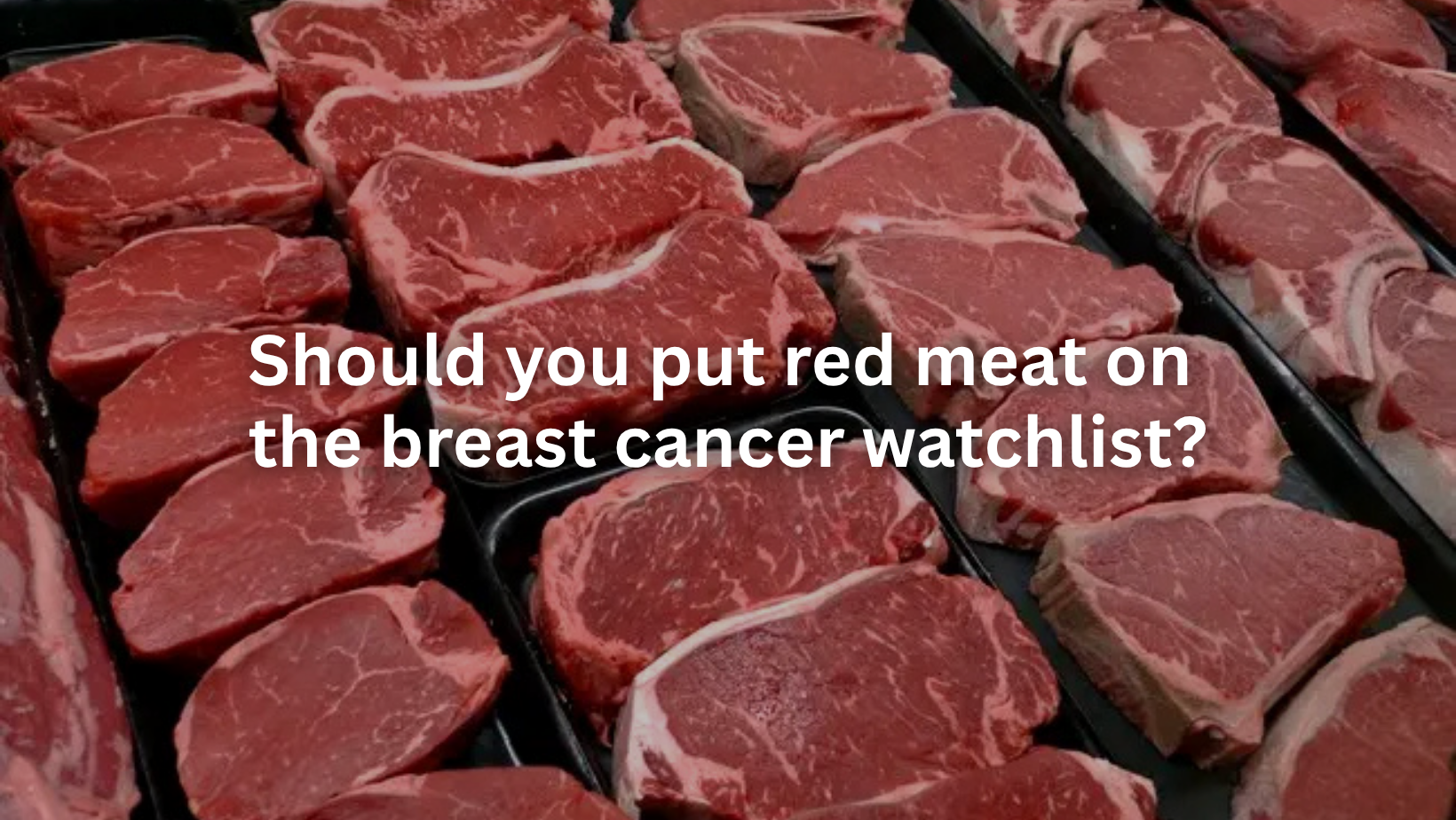 Should you put red meat on the breast cancer watchlist?