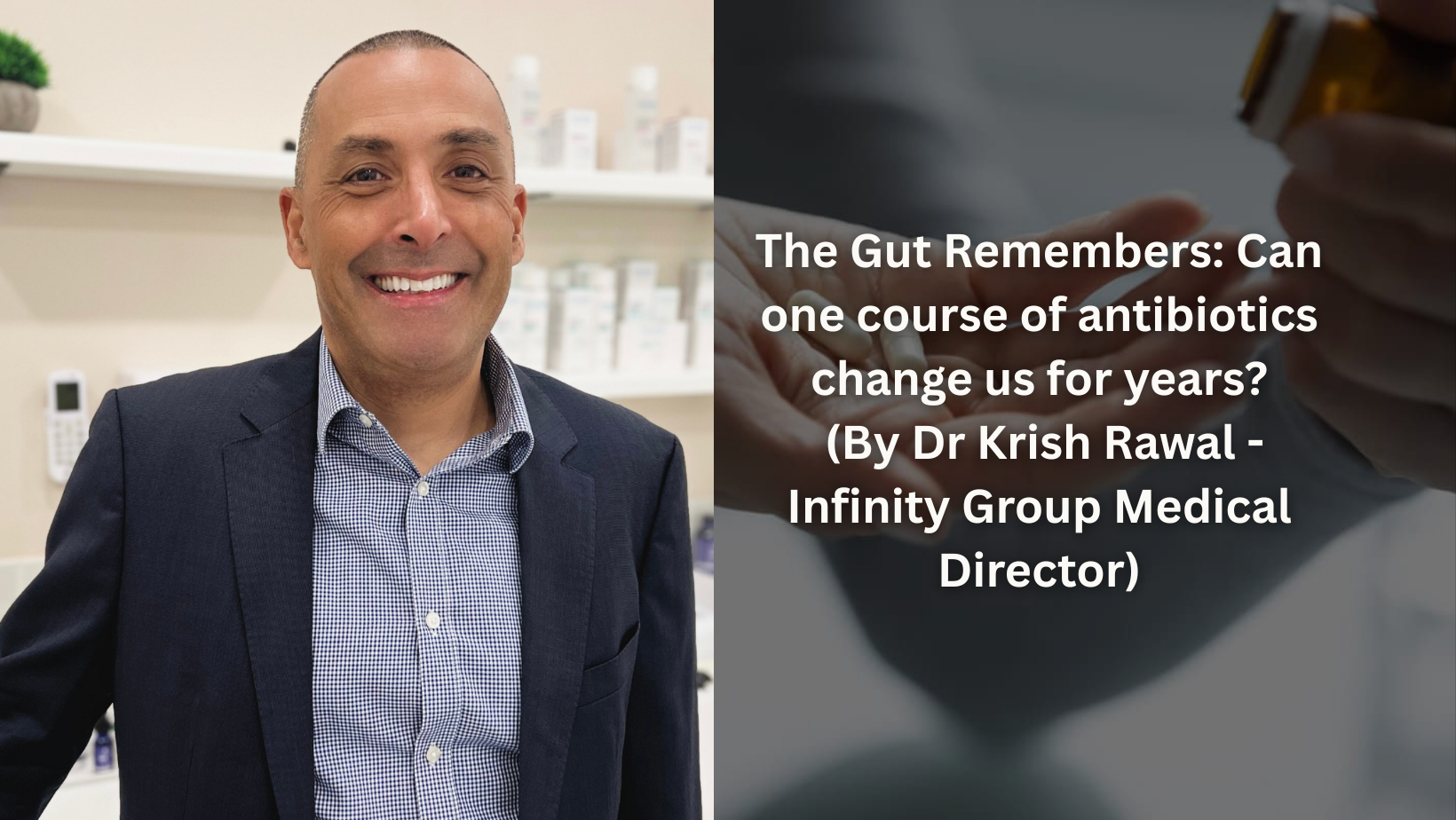 The Gut Remembers: Can one course of antibiotics change us for years? (By Dr Krish Rawal - Infinity Group Medical Director)