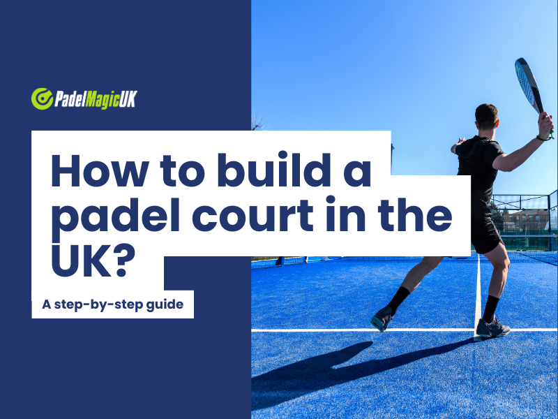 How to build a padel court in the UK: A step-by-step guide