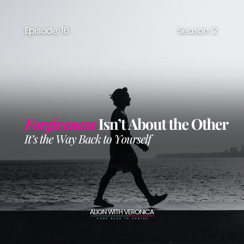 #16: Forgiveness Isn’t About the Other. It’s the Way Back to Yourself