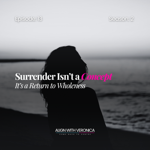 #13: Surrender Isn’t a Concept. It’s a Return to Wholeness