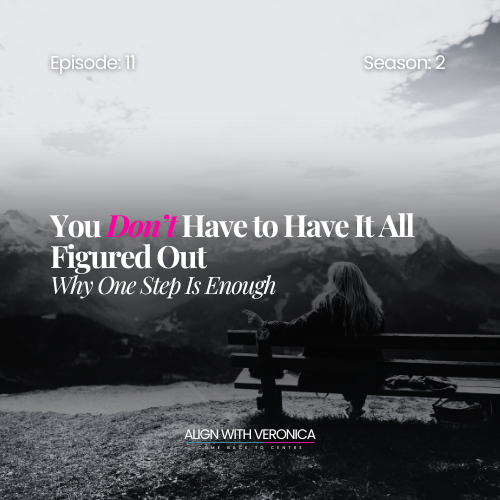 #11: You Don’t Have to Have It All Figured Out (Why One Step Is Enough)