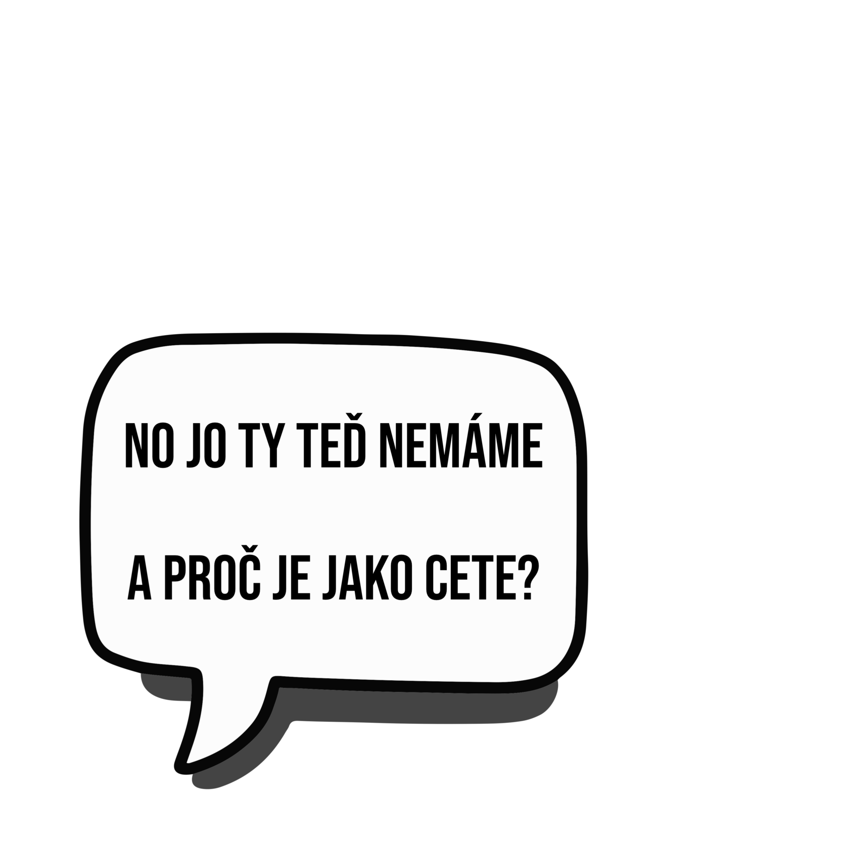 Black background with a speech bubble containing Czech text that says, 'No jo ty teď nemáme a proč je jako cete?'