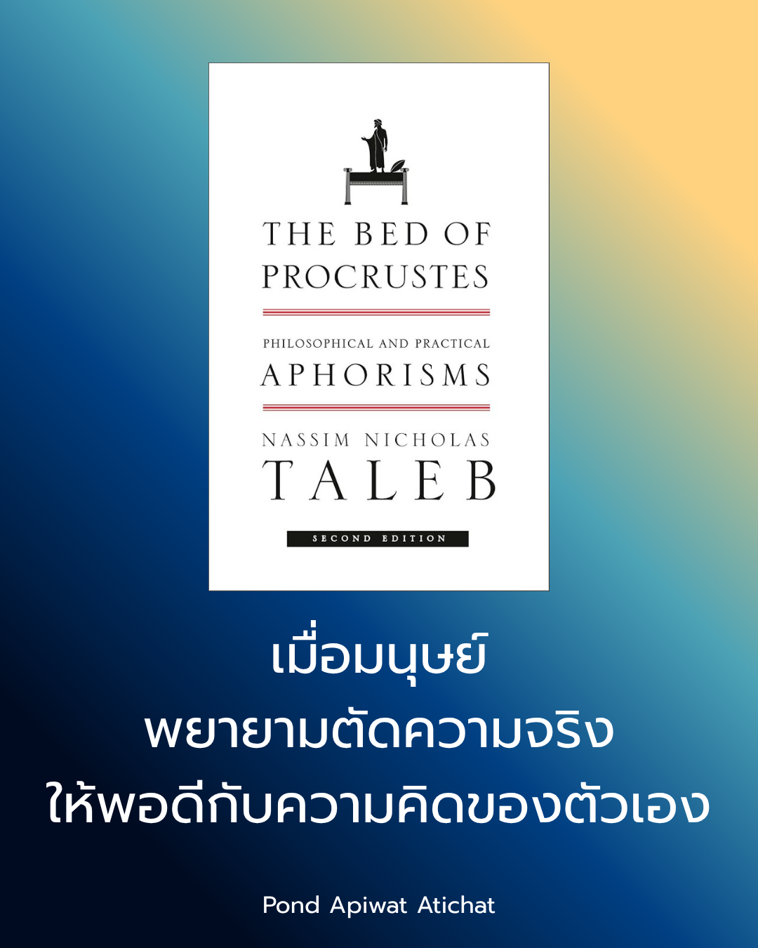 100 ข้อคิดจากหนังสือ The Bed of Procrustes : เมื่อมนุษย์พยายามตัดแต่งความจริงให้พอดีกับความคิดของตนเอง เขียนโดย Nassim Taleb