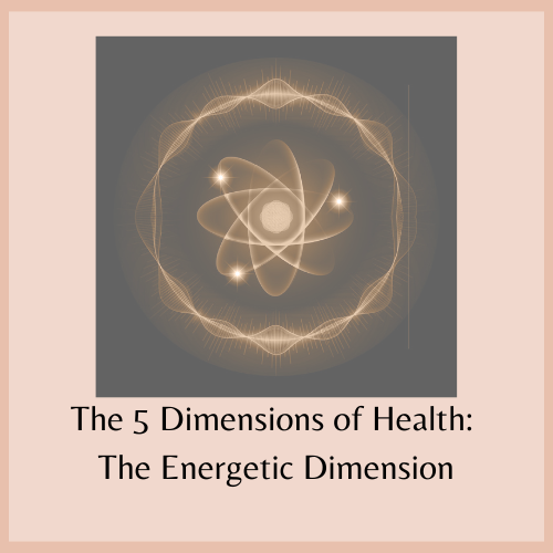 The 5 Dimensions of Health: The Energetic Dimension
