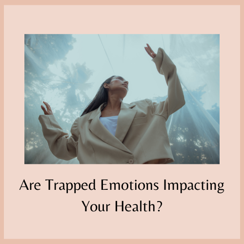 Are Trapped Emotions Impacting Your Health?