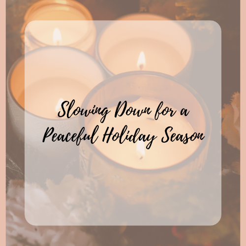 Slowing Down for a        Peaceful Holiday Season