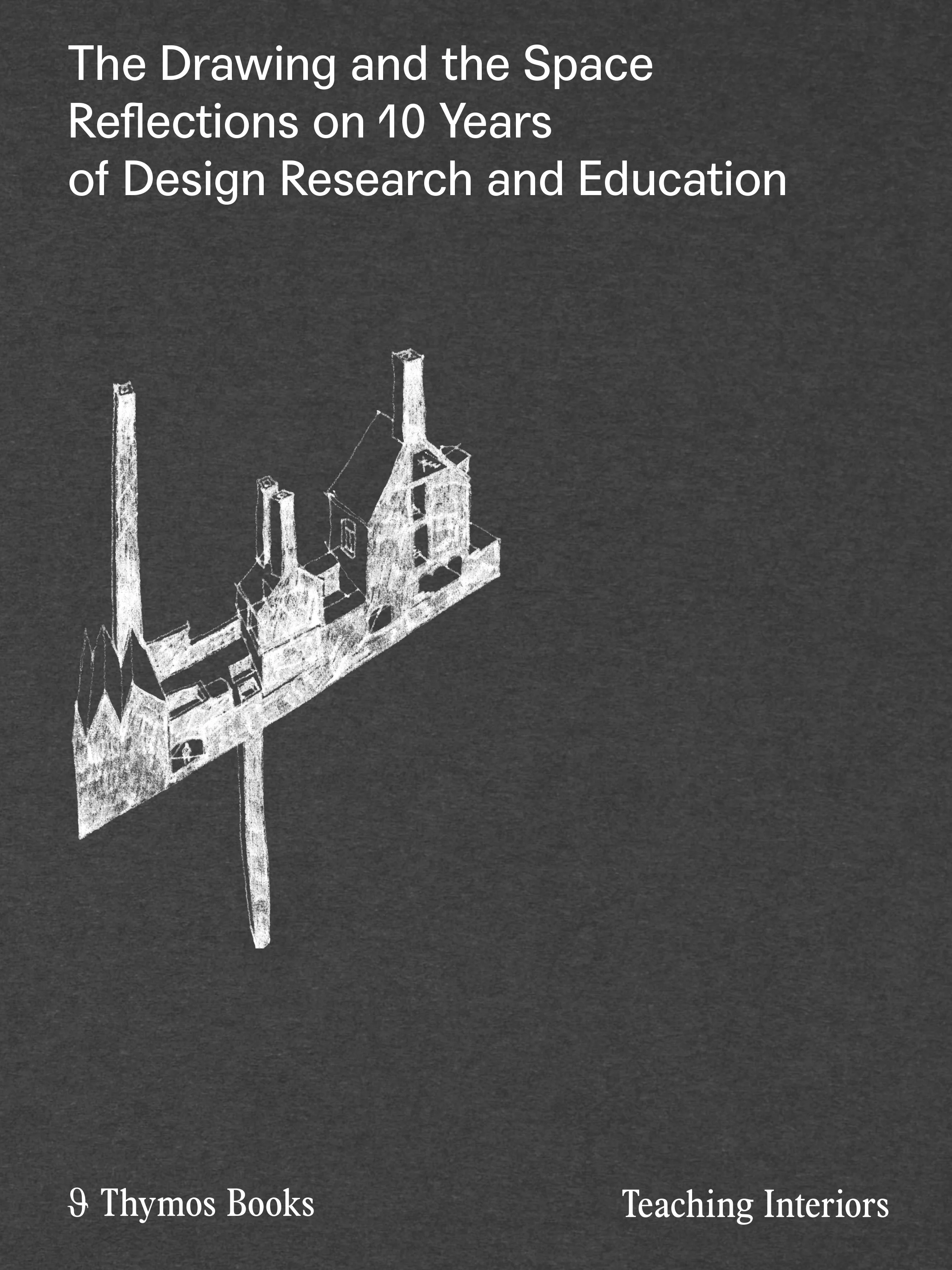 Publication / Enrico Miglietta with Thierry Lagrange, Jo Van Den Berghe, Liselotte Vroman, “The Drawing and the Space. Reflections on 10 Years of Design Research and Education”, Thymos Books