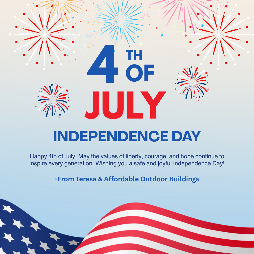 Celebration of the 4th of July with fireworks, American flag, and patriotic colors, featuring text about Independence Day with a message from Teresa & Affordable Outdoor Buildings.