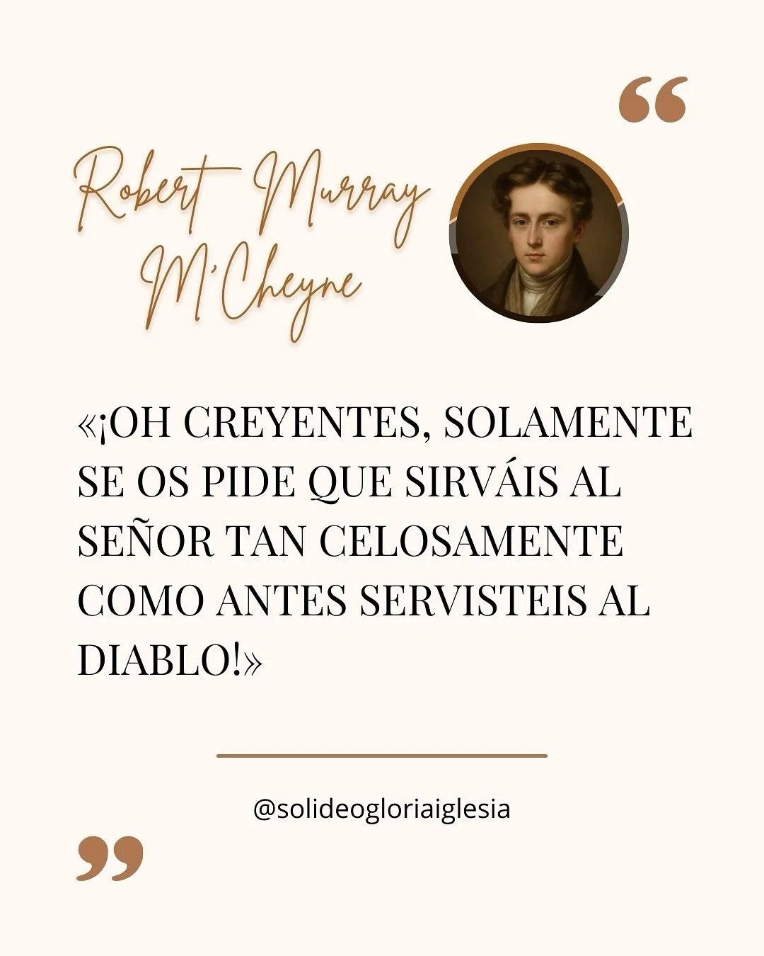 💬 &iexcl;Oh creyentes, solamente se os pide que sirv&aacute;is al Se&ntilde;or tan celosamente como antes servisteis al diablo! 
Robert Murray Mchayne
.
.
.
#grandescitas #citascristianas #solideogloria #pensamientosbiblicos #iglesiasolideogloria #i