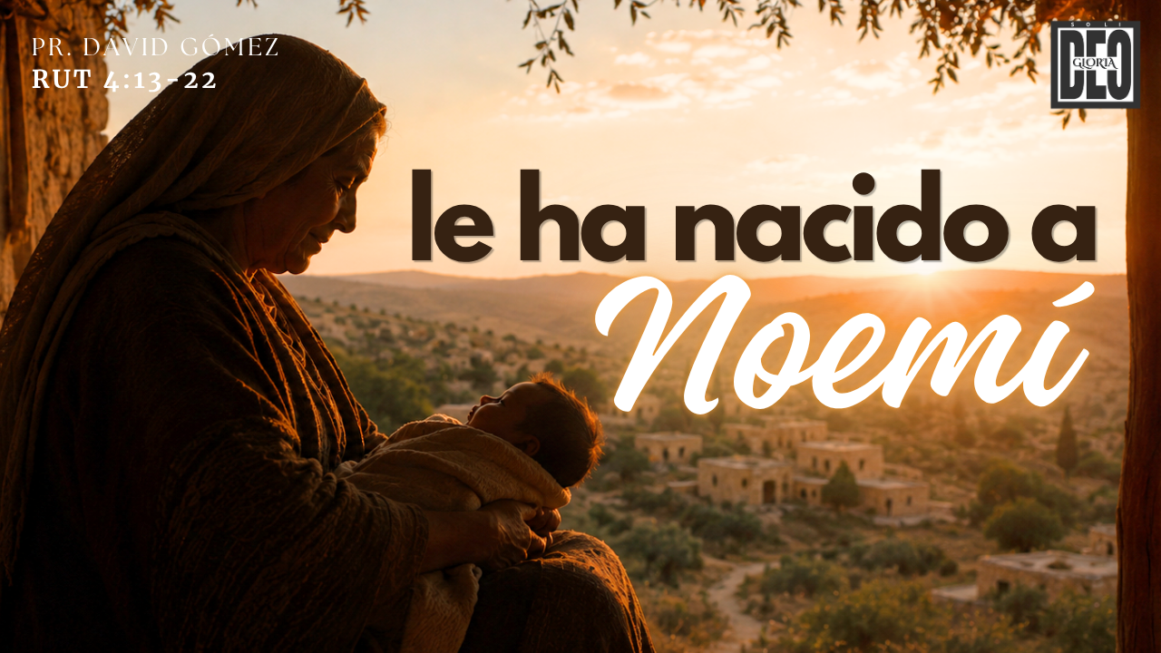 Le ha nacido en Noemí en Rut 4:13-22. Serie de sermones: Rut y su pariente más cercano. Predicación de Iglesia Soli Deo Gloria del pastor David Gómez. #ISDG
