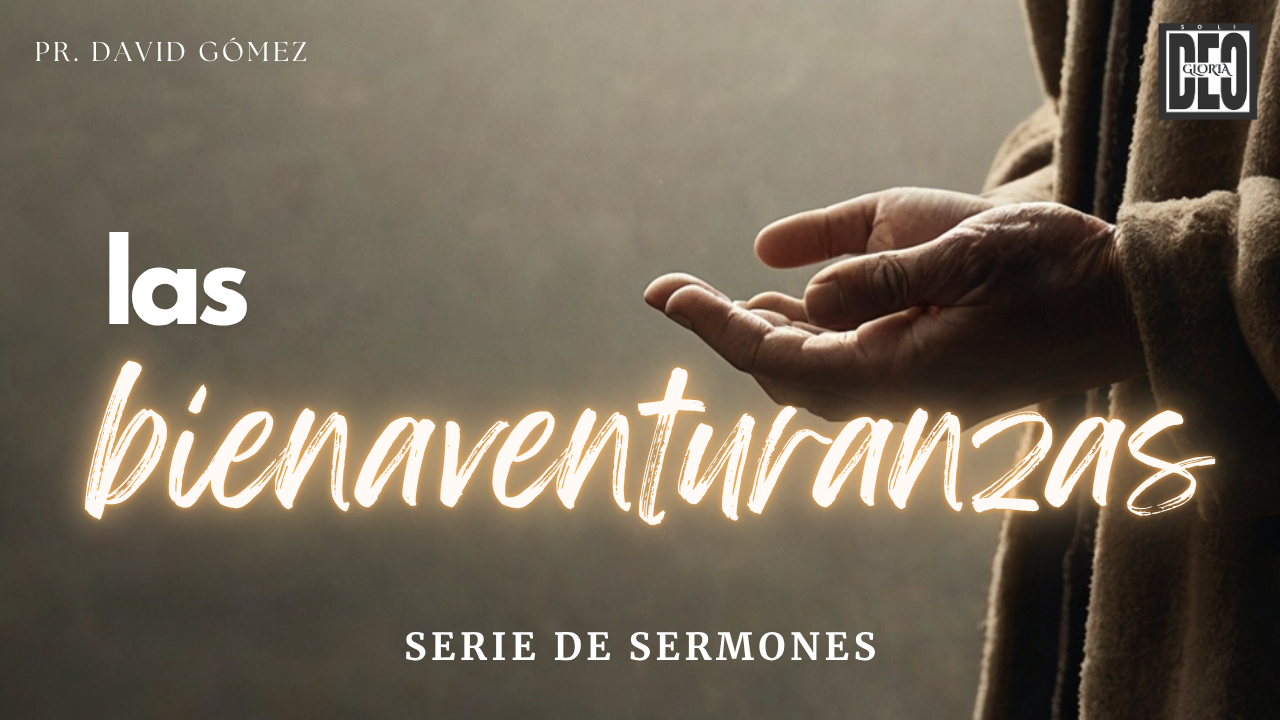 Serie de predicaciones expositivas de las bienaventuranzas en Mateo 5 del pastor David Gómez en Iglesia Soli Deo Gloria. #ISDG