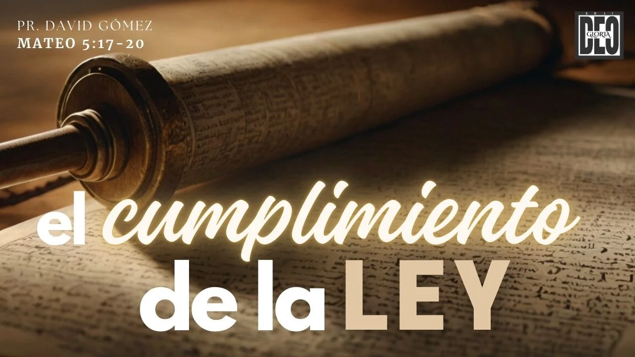 El cumplimiento de la ley en Mateo 5:17-20. Serie de sermones: El Sermón del Monte. Predicación de Iglesia Soli Deo Gloria del pastor David Gómez. #ISDG