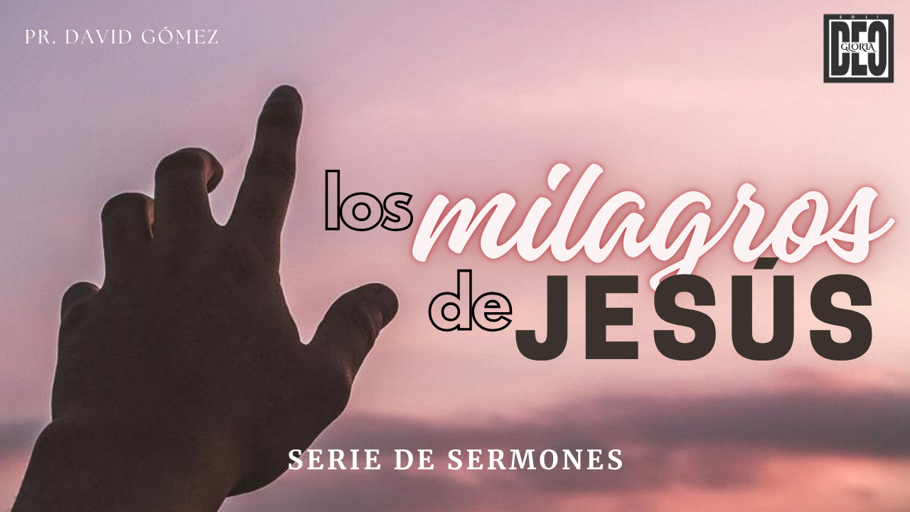 Serie de predicaciones expositivas de los milagros de Jesús del pastor David Gómez en Iglesia Soli Deo Gloria. #ISDG
