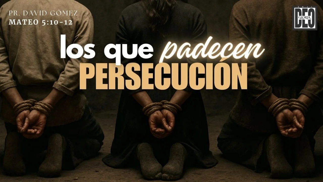 Los que padecen persecución 5:10-12. Serie de sermones: El Sermón del Monte. Predicación de Iglesia Soli Deo Gloria del pastor David Gómez. #ISDG